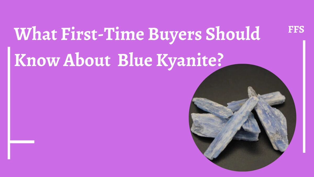 What First-Time Buyers Should Know About Blue Kyanite?