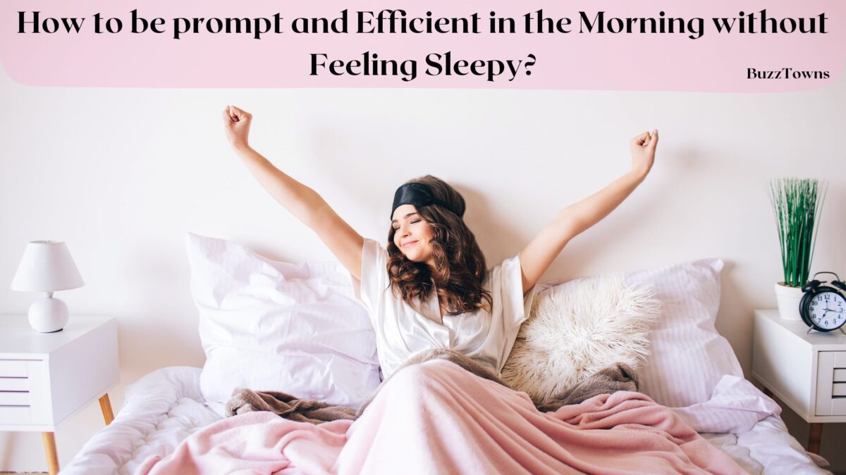 How to be prompt and Efficient in the Morning without Feeling Sleepy?