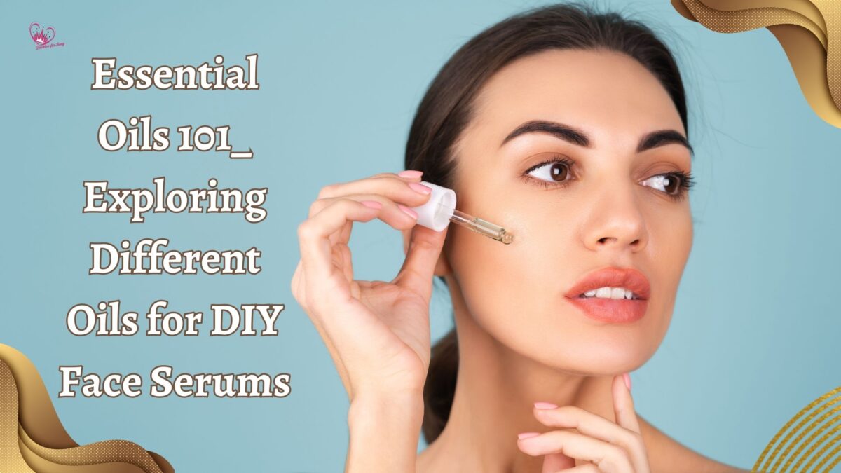 Essential Oils 101: Exploring Different Oils for DIY Face Serums