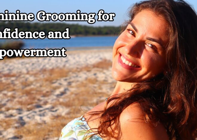 Feminine Grooming for Confidence and Empowerment