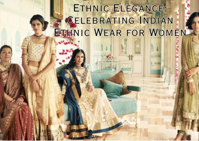 Ethnic Elegance: Celebrating Indian Ethnic Wear for Women