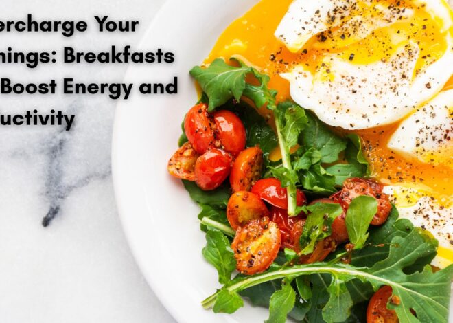 Supercharge Your Mornings: Breakfasts that Boost Energy and Productivity
