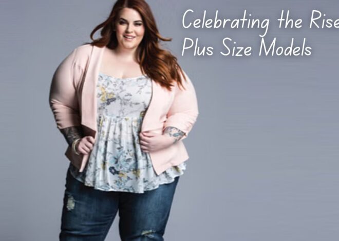 Inclusive Beauty: Celebrating the Rise of Plus Size Models