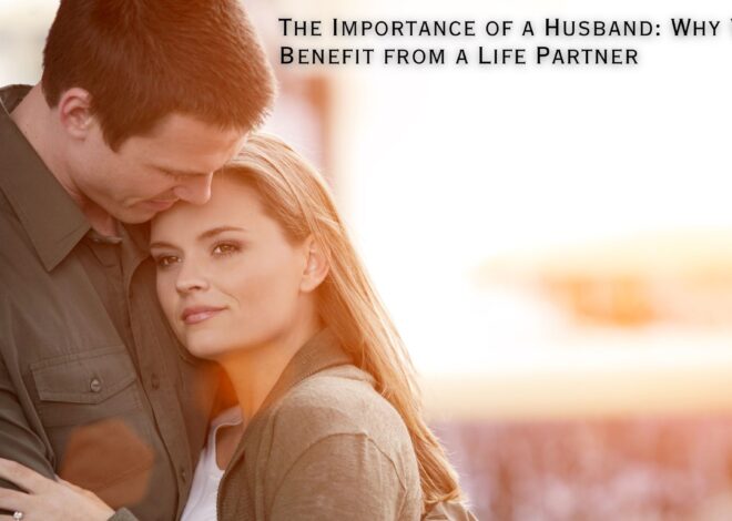 The Importance of a Husband: Why Women Benefit from a Life Partner