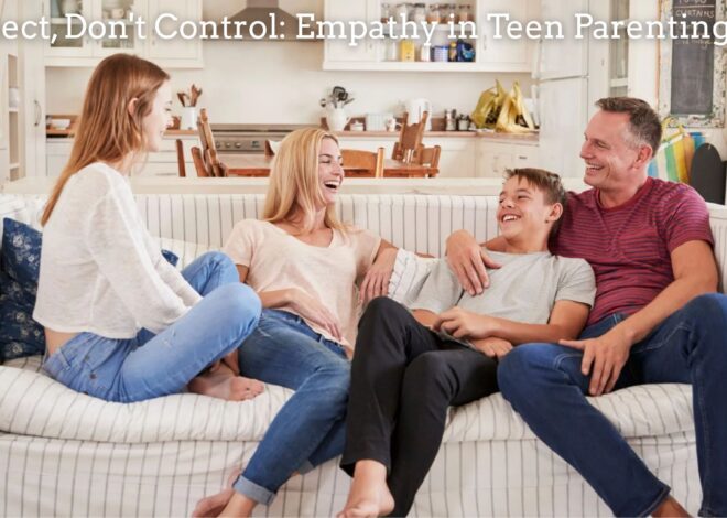 Connect, Don’t Control: Empathy in Teen Parenting