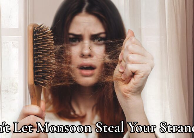 Don’t Let Monsoon Steal Your Strands!