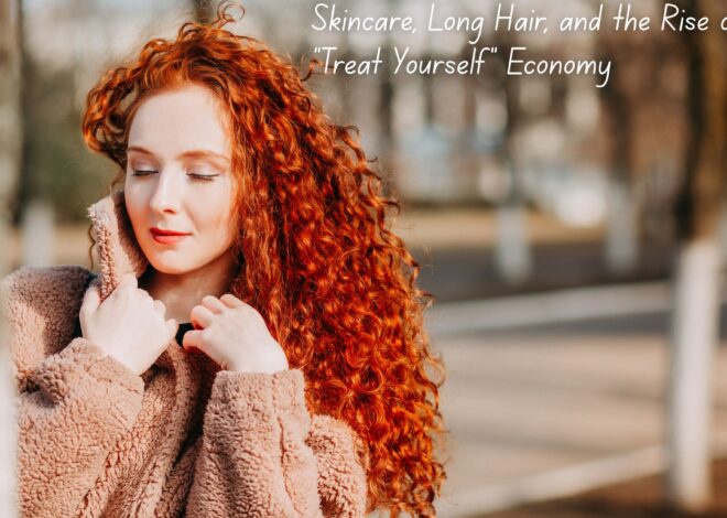 Skincare, Long Hair, and the Rise of the “Treat Yourself” Economy