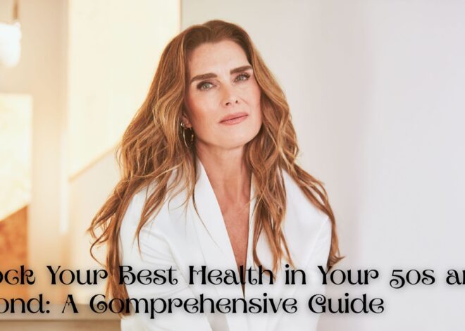 Unlock Your Best Health in Your 50s and Beyond: A Comprehensive Guide