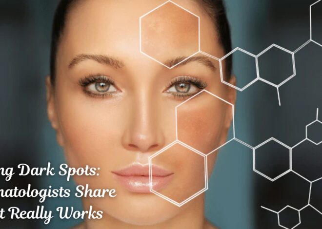 Fading Dark Spots: Dermatologists Share What Really Works