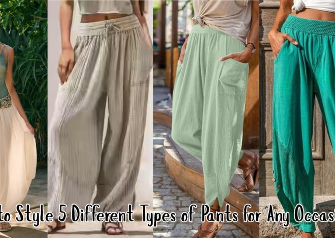 How to Style 5 Different Types of Pants for Any Occasion?