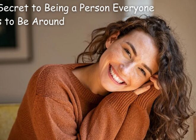 The Secret to Being a Person Everyone Loves to Be Around