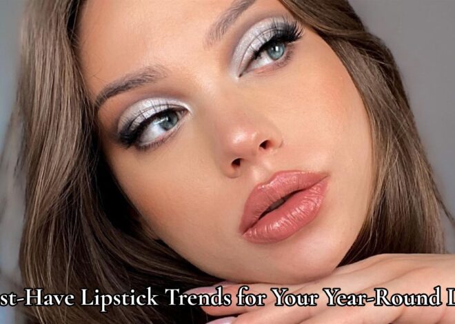 7 Must-Have Lipstick Trends for Your Year-Round Look