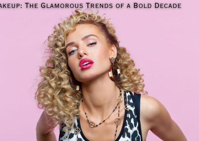 80s Makeup: The Glamorous Trends of a Bold Decade
