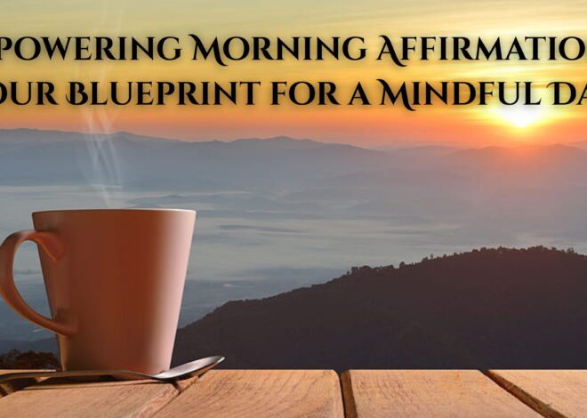 Empowering Morning Affirmations: Your Blueprint for a Mindful Day