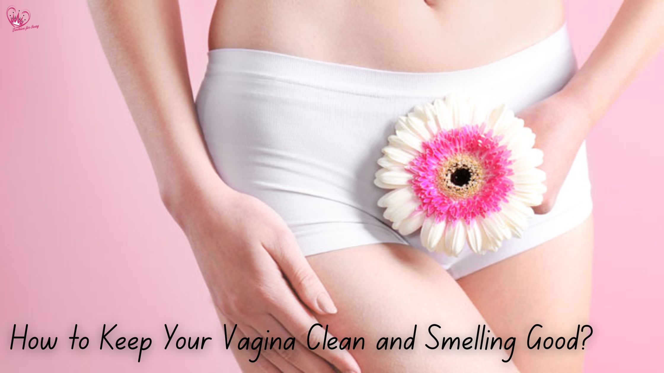 How to Keep Your Vagina Clean and Smelling Good?