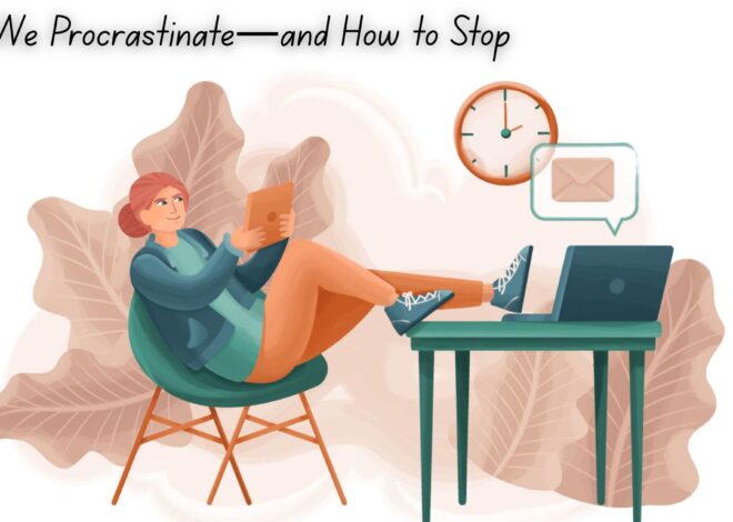 Why We Procrastinate—and How to Stop