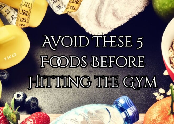 Avoid These 5 Foods Before Hitting the Gym