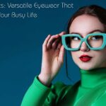 Beyond Basics Versatile Eyewear That Moves with Your Busy Life