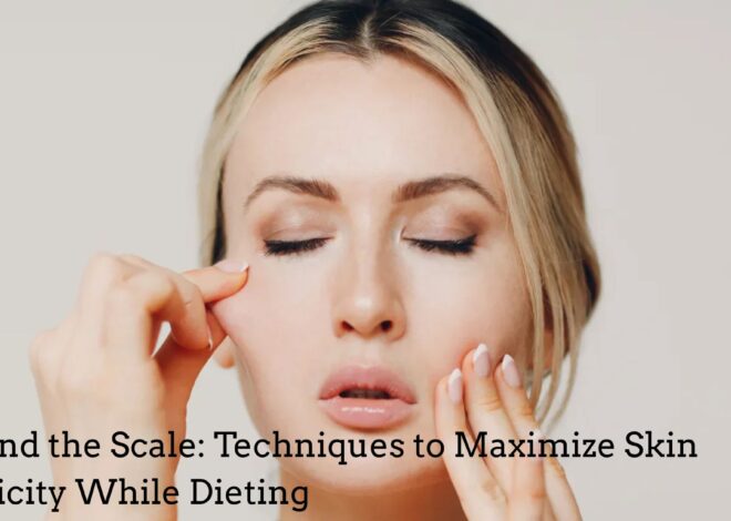 Beyond the Scale: Techniques to Maximize Skin Elasticity While Dieting