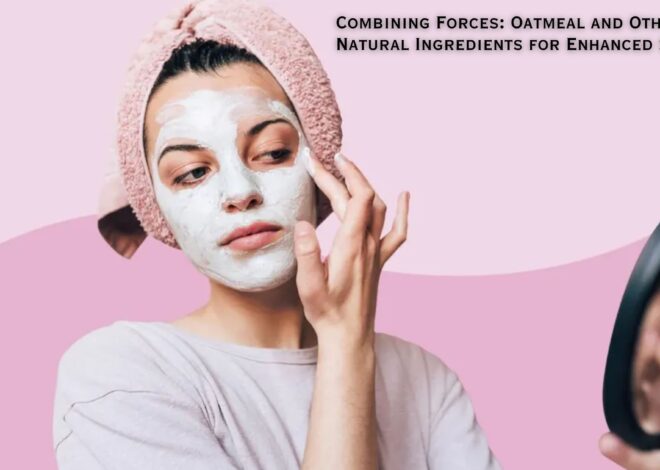 🌾 Combining Forces: Oatmeal and Other Natural Ingredients for Enhanced Skincare