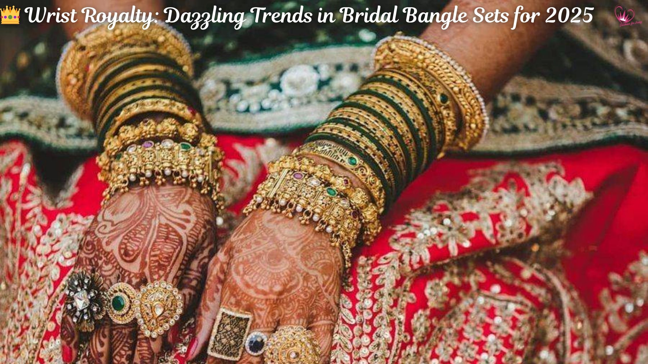 👑 Wrist Royalty: Dazzling Trends in Bridal Bangle Sets for 2025