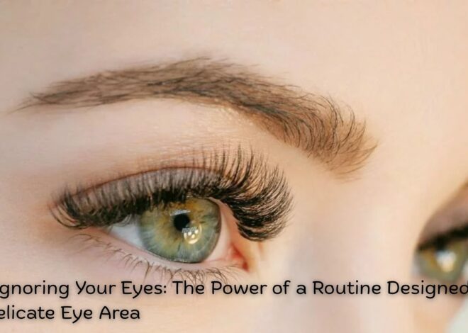 Stop Ignoring Your Eyes: The Power of a Routine Designed for the Delicate Eye Area