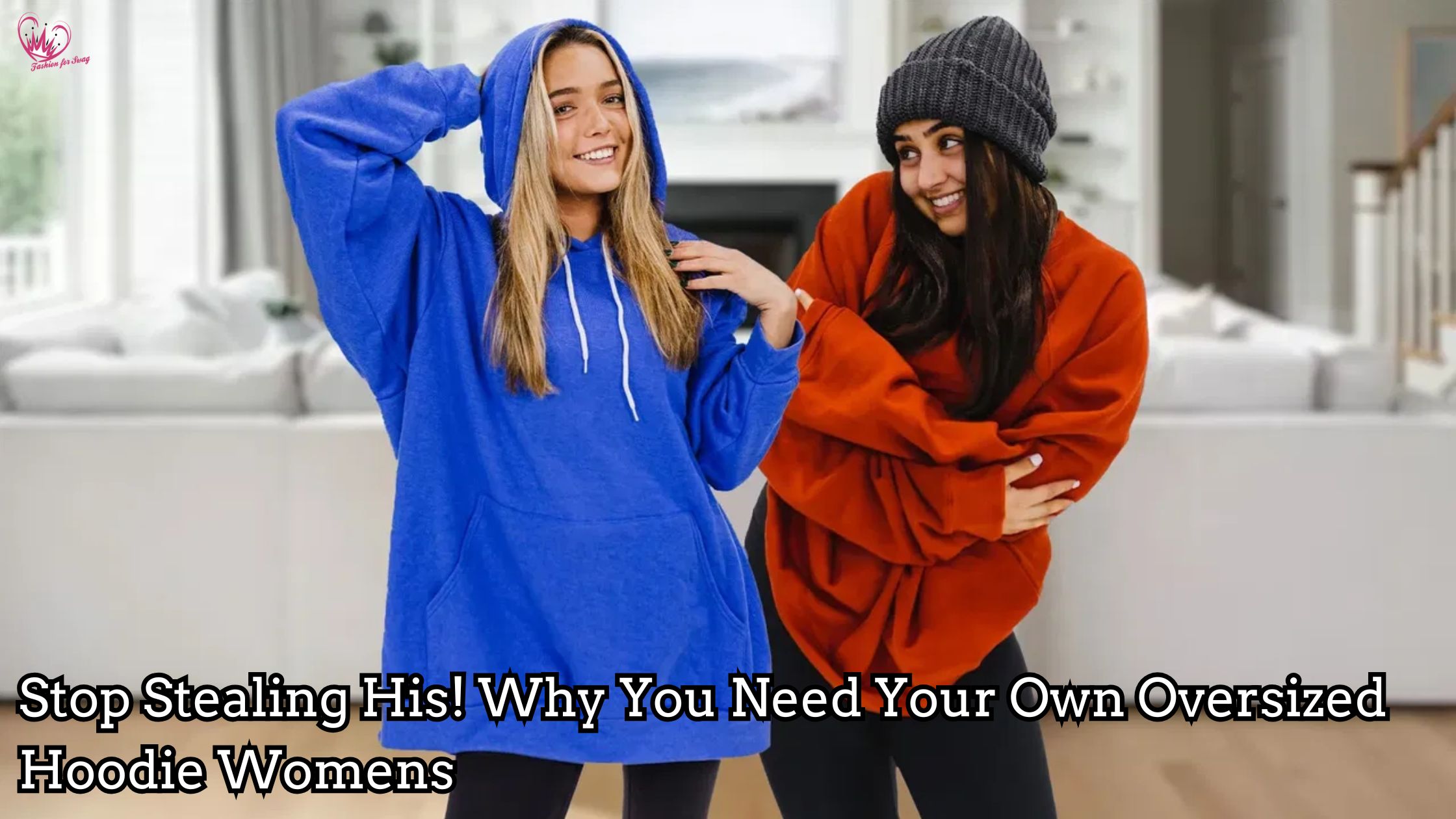 Stop Stealing His! Why You Need Your Own Oversized Hoodie Womens