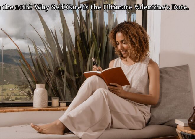 Solo on the 14th? Why Self-Care is the Ultimate Valentine’s Date.