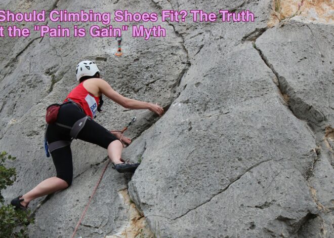 How Should Climbing Shoes Fit? The Truth About the “Pain is Gain” Myth