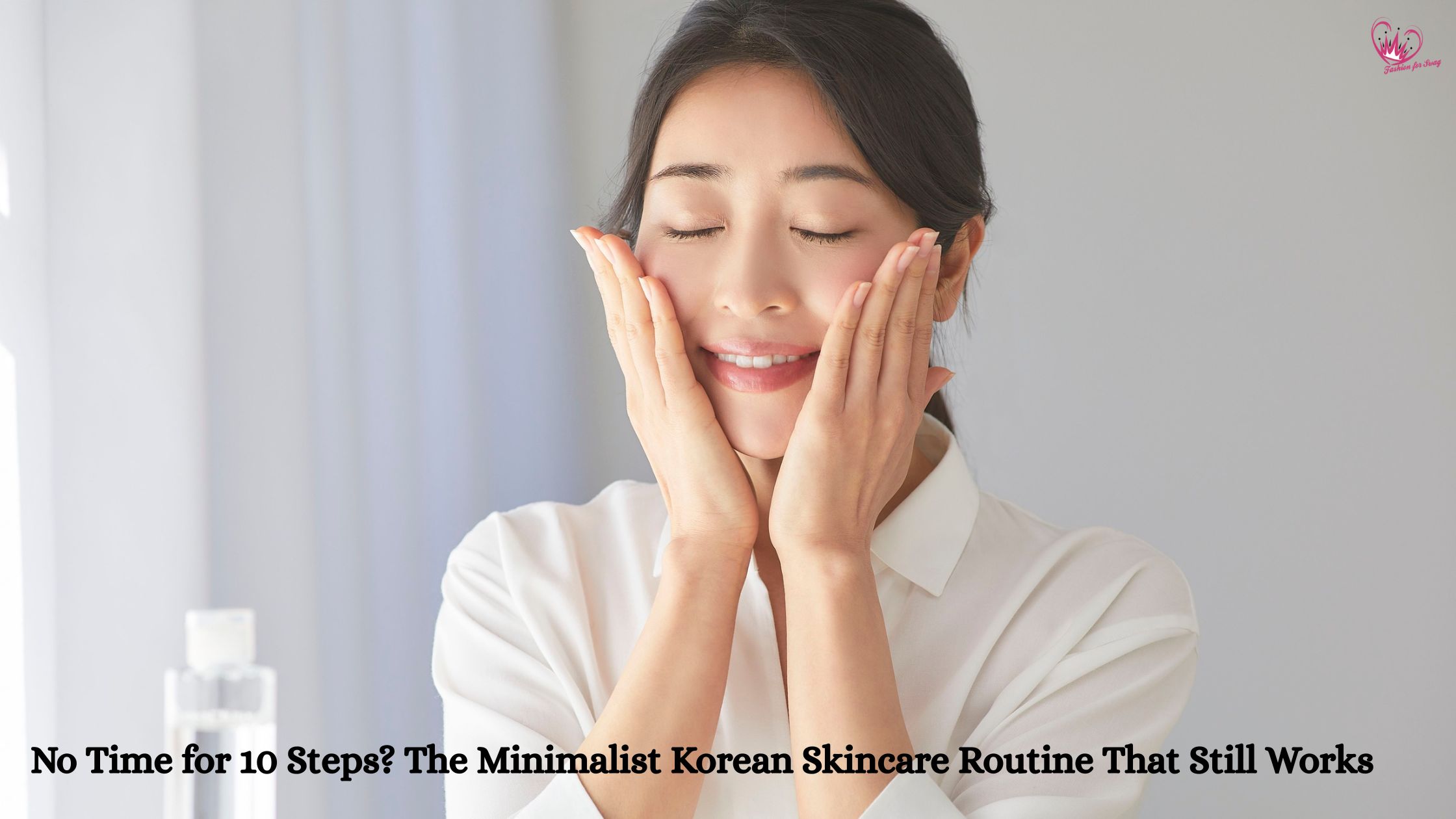 No Time for 10 Steps? The Minimalist Korean Skincare Routine That Still Works