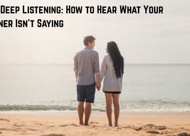 Soul-Deep Listening: How to Hear What Your Partner Isn’t Saying